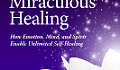 The Physics of Miraculous Healing: How Emotion, Mind, and Spirit Enable Unlimited Self-Healing Cover